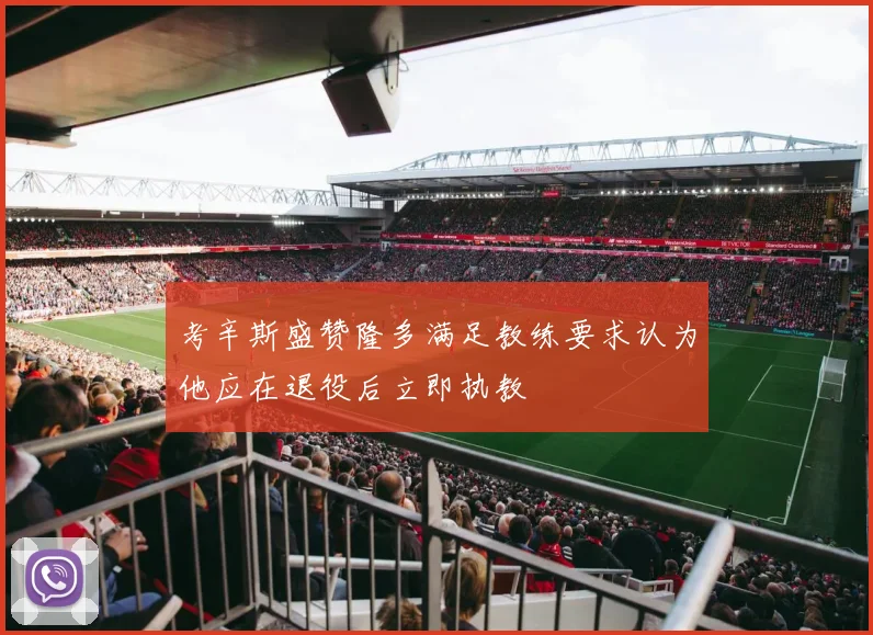 考辛斯盛赞隆多满足教练要求认为他应在退役后立即执教