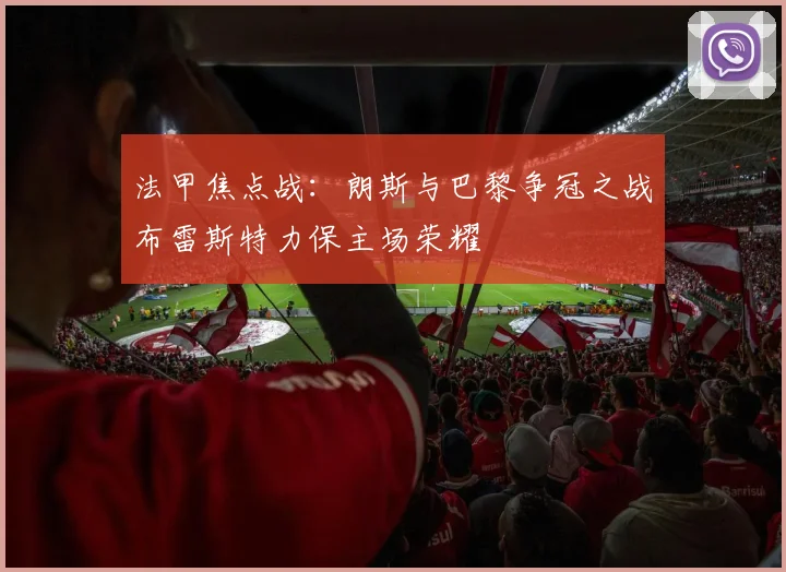 法甲焦点战：朗斯与巴黎争冠之战布雷斯特力保主场荣耀
