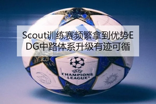 Scout训练赛频繁拿到优势EDG中路体系升级有迹可循 - BaccaraGaming